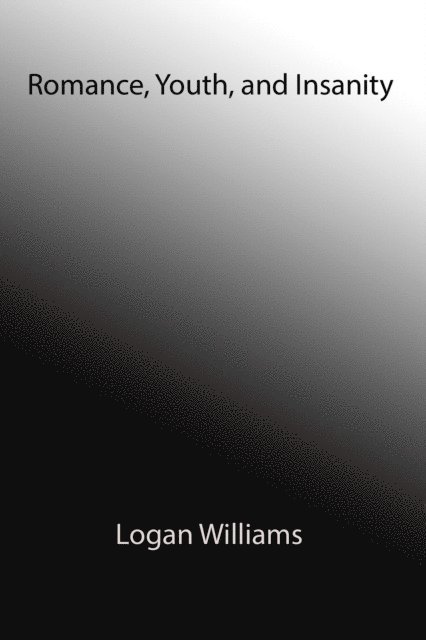 Logan Williams - Romance, Youth, and Insanity, E-bok