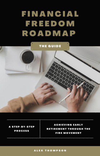 Alex Thompson - Financial Freedom Roadmap - Achieving Early Retirement through the FIRE Movement, E-bok