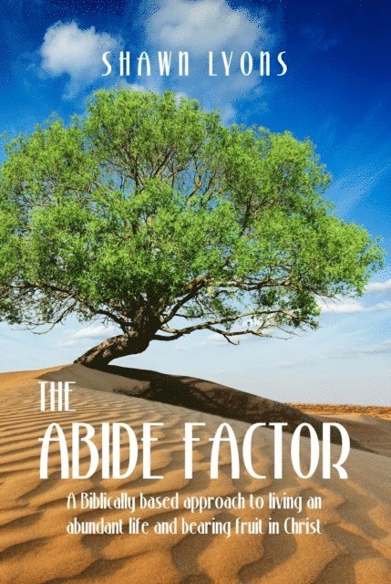 David Grimm, Shawn Lyons - Abide Factor: A Biblically-based approach to living an abundant life and bearing fruit in Christ, E-bok