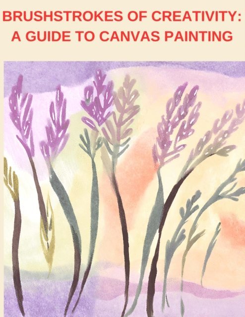 jenny watt - Brushstrokes of Creativity: A Guide to Canvas Painting, E-bok