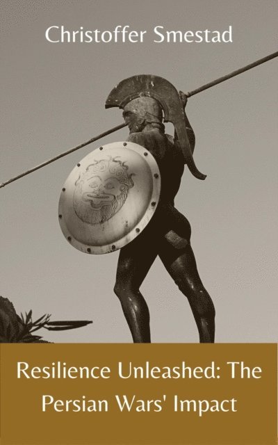 Christoffer Smestad - Resilience Unleashed: The Persian Wars' Impact, E-bok