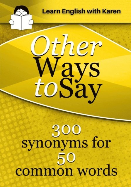 Karen Kovacs - Other Ways to Say: 300 Synonyms for 50 Common Words, E-bok