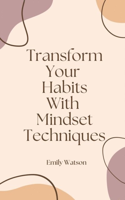 Emily Watson - Transform Your Habits With Mindset Techniques, E-bok. Tillgänglighet: Lägg i varukorg
