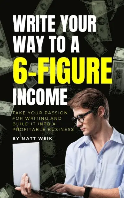 Matt Weik - Write Your Way to a 6-Figure Income: Take Your Passion for Writing and Build It into a Profitable Business, E-bok. Tillgänglighet: Lägg i varukorg