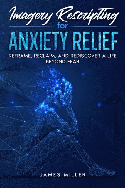 James Miller - Imagery Rescripting for Anxiety Relief, E-bok