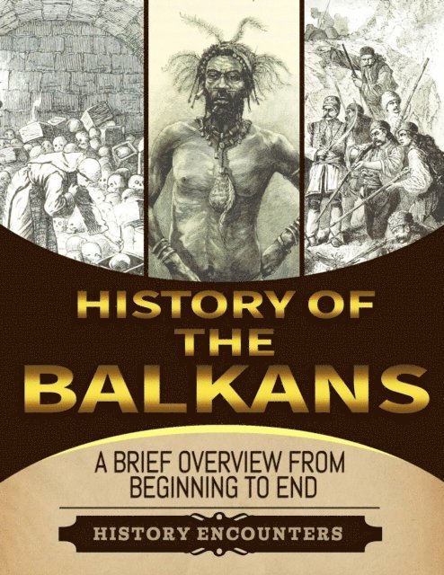 History Encounters - Balkans: A Brief Overview from Beginning to the End, E-bok