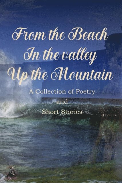 Cassandra Jones, Tamsyn Beard, Kanwal Preet Baidwan, Binod Dawadi, Mazikeen Quinn, Marisa Newbery, Ireland Lorelei - From the Beach, In the Valley, Up the Mountain Anthology, E-bok