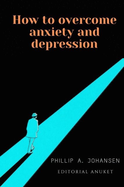 Phillip A. Johansen - How to Overcome Anxiety and Depression, E-bok