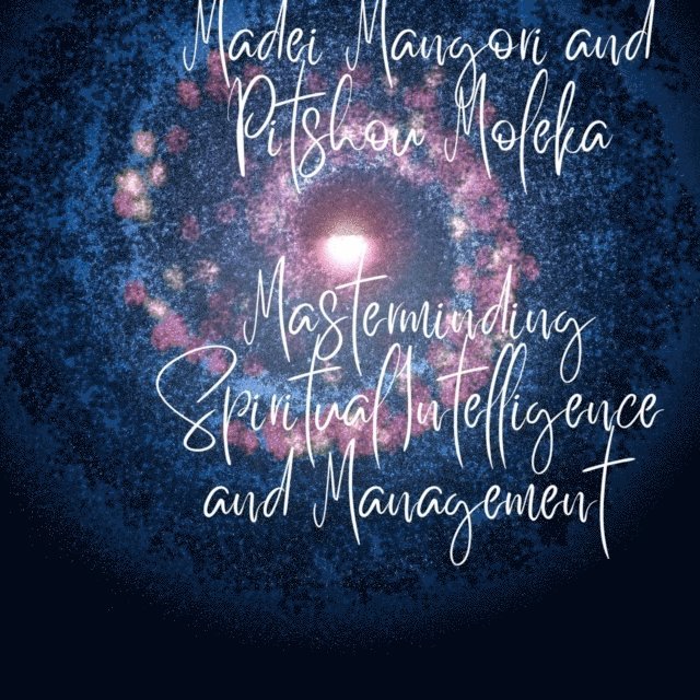MADEI MANGORI, Pitshou MOLEKA - Masterminding Spiritual Intelligence and Management in Modern-Day Workplace. THE MADEI MANGORI / PITSHOU MOLEKA BOTHO / BISOISM STRATEGIC LEADERSHIP PERSPECTIVE, E-bok