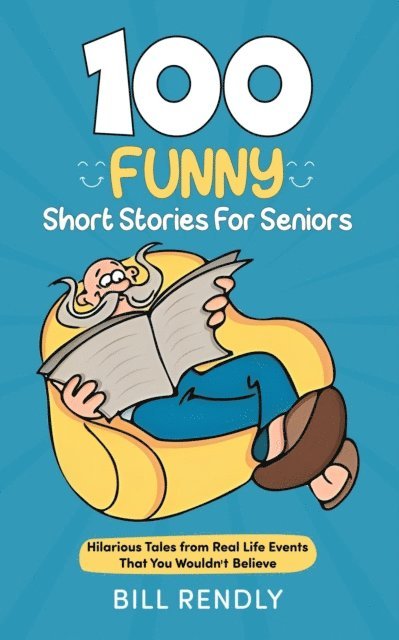 Bill Rendly - 100 Funny Short Stories For Seniors: Hilarious Tales from Real Life Events That You Wouldn't Believe, E-bok