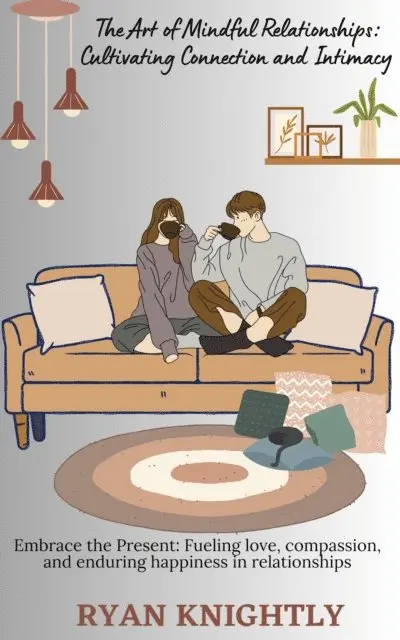 Ryan Knightly - Art of Mindful Relationships: Cultivating Connection and Intimacy, E-bok. Tillgänglighet: Lägg i varukorg