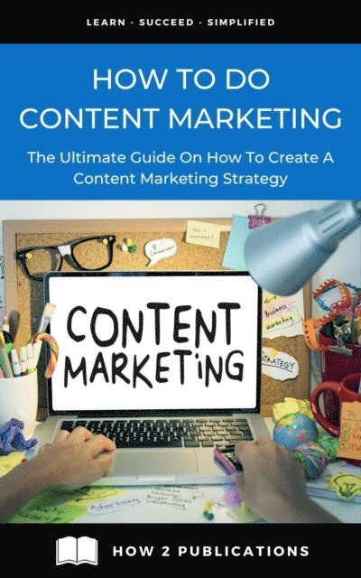 Pete Harris - How To Do Content Marketing - The Ultimate Guide To On How To Create A Content Marketing Strategy, E-bok