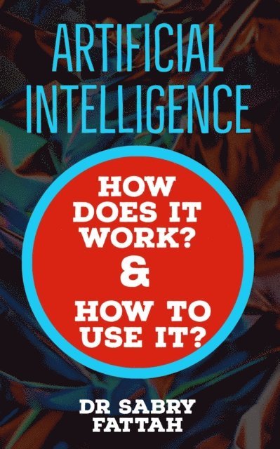 Sabry Fattah - &quote;Artificial Intelligence: How Does It Work? And How to Use It?&quote;, E-bok. Tillgänglighet: Lägg i varukorg