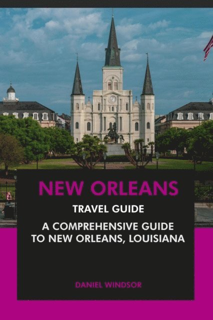 Daniel Windsor - New Orleans Travel Guide: A Comprehensive Guide to New Orleans, Louisiana, E-bok