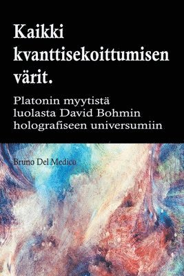 Bruno del Medico - Kaikki quantum entanglement värit. Platonin luolan myytistä Carl Jungin synkronismiin David Bohmin hologrammeihin, Häftad