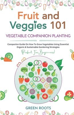 Green Roots - Fruit and Veggies 101 - Vegetable Companion Planting, Häftad