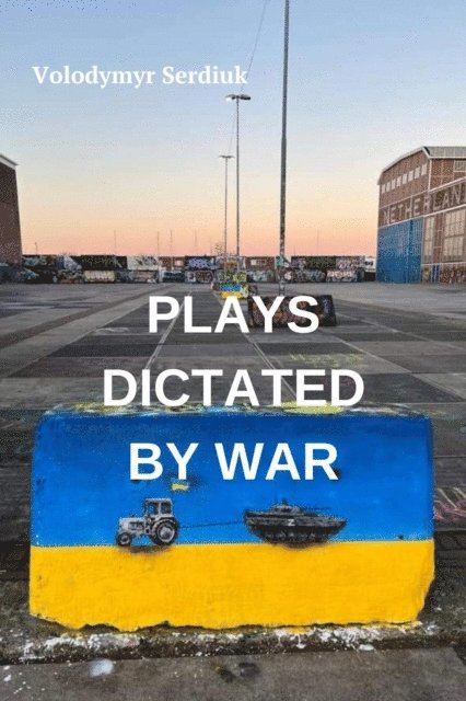 Volodymyr Serdiuk - Plays Dictated By War, E-bok