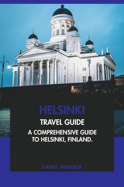 Daniel Windsor - Helsinki Travel Guide: A Comprehensive Guide to Helsinki, Finland, E-bok