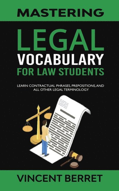Vincent Berret - Mastering Legal Vocabulary For Law Students: Learn Contractual Phrases, Prepositions, and All Other Legal Terminology, E-bok