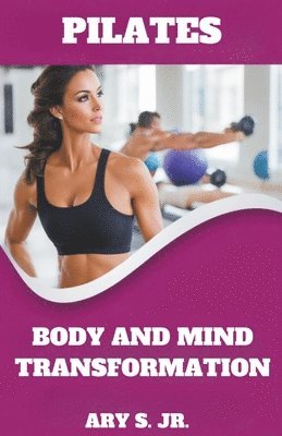 Ary S Jr - Pilates Body and Mind Transformation, Häftad