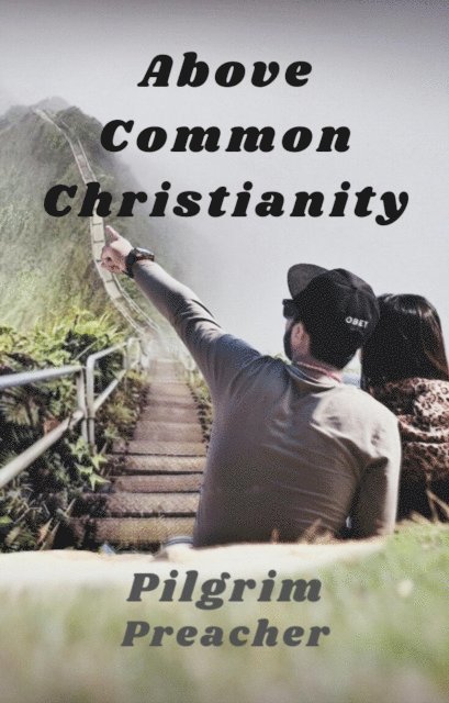 Pilgrim Preacher - Above Common Christianity, E-bok