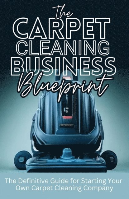 Dack Douglas - Carpet Cleaning Business Blueprint: The Definitive Guide For Starting Your Own Carpet Cleaning Company, E-bok. Tillgänglighet: Lägg i varukorg