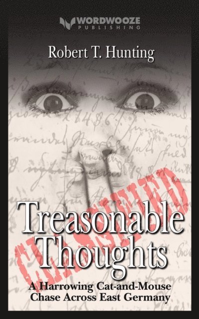 Robert T Hunting - Treasonable Thoughts: A Harrowing Cat-and-Mouse Chase Across East Germany, E-bok