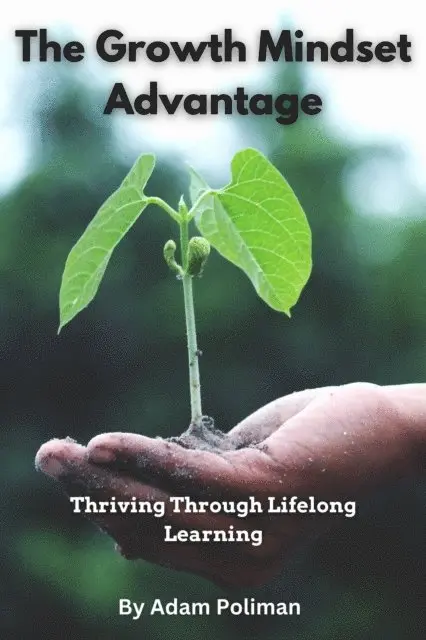 Adam Poliman - Growth Mindset Advantage: Thriving Through Lifelong Learning, E-bok. Tillgänglighet: Lägg i varukorg