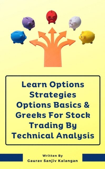 Gaurav Sanjiv Kalangan - Learn Options Strategies Options Basics & Greeks For Stock Trading By Technical Analysis, E-bok