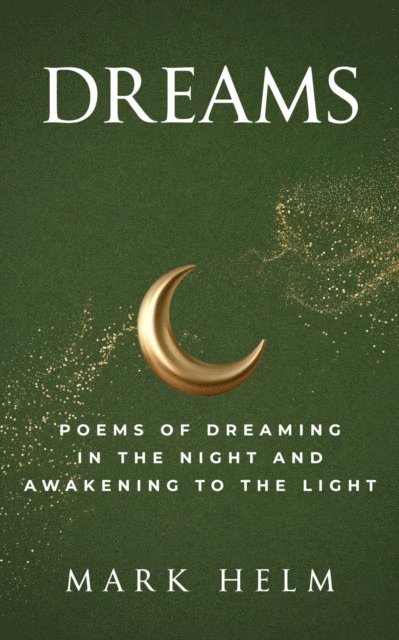 Mark A. Helm - Dreams: Poems of Dreaming in the Night and Awakening to the Light, E-bok
