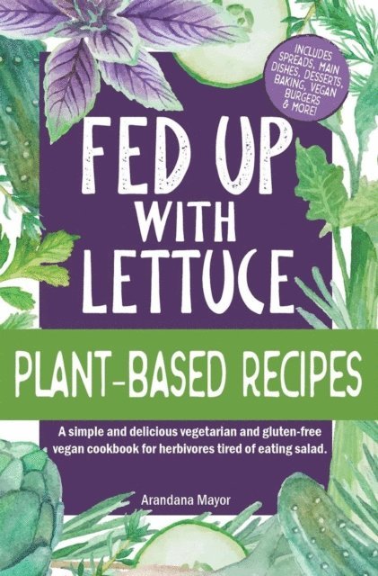 ARANDANA MAYOR - Fed Up with Lettuce Plant-Based Recipes: A Simple and Delicious Vegetarian and Gluten-Free Vegan Cookbook for Herbivores Tired of Eating Salad, E-bok. Tillgänglighet: Lägg i varukorg