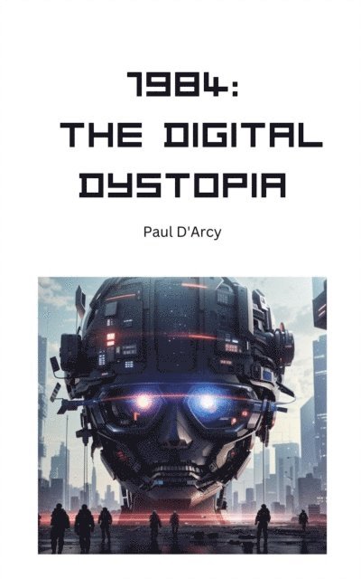 Paul D'Arcy - 1984: The Digital Dystopia, E-bok