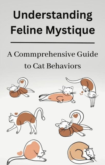 Mike Henry, Michael Finley - Understanding Feline Mystique A Comprehensive Guide to Cat Behaviors, E-bok