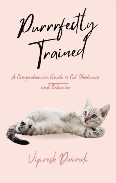 Vipresh Dwivedi - Purrrfectly Trained: A Comprehensive Guide to Cat Obedience and Behavior, E-bok. Tillgänglighet: Lägg i varukorg