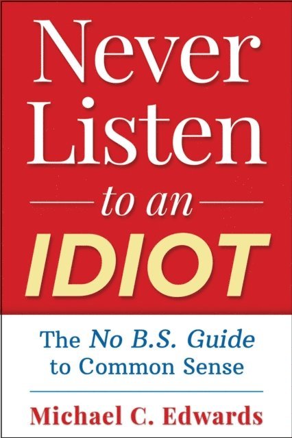 Michael C. Edwards - Never Listen To An Idiot, E-bok