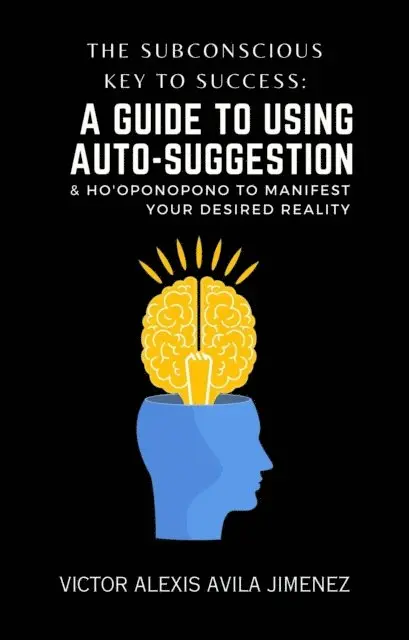 Victor Alexis Avila Jimenez - Subconscious Key to Success: A Guide To Using Auto-Suggestion & Ho'oponopono To Manifest Your Desired Reality! The Path Beyond &quote;I Am&quote; Affirmations, E-bok. Tillgänglighet: Lägg i varukorg