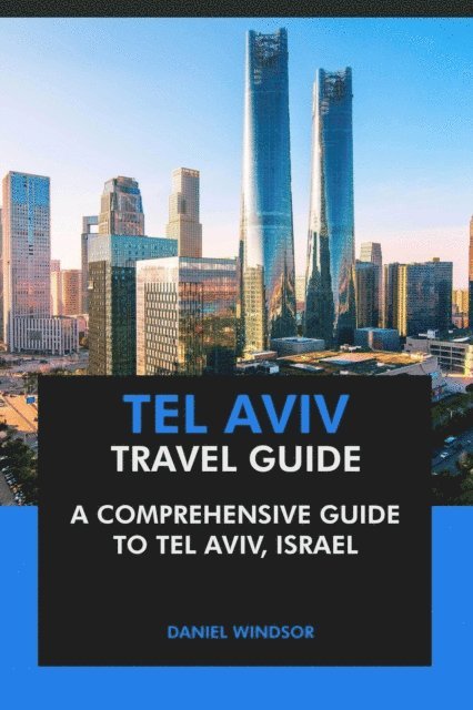 Daniel Windsor - Tel Aviv Travel Guide: A Comprehensive Guide to Tel Aviv, Israel., E-bok