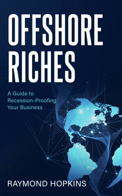 Raymond Hopkins - Offshore Riches, A Guide to Recession-proofing Your Business, E-bok