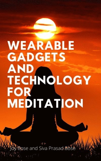 Siva Prasad Bose, Joy Bose - Wearable Gadgets and Technology for Meditation, E-bok
