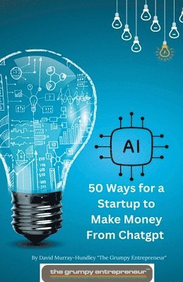 David Murray-Hundley - 50 Ways for a Startup to Make Money From Chatgpt, Häftad