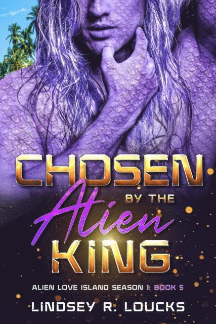 Lindsey R. Loucks - Chosen By the Alien King, E-bok