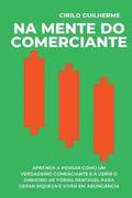 Na Mente do Comerciante: Aprenda a Pensar Como um Verdadeiro Comerciante e a Gerir o Dinheiro de Forma Rentável Para Gerar Riqueza e Viver em Abundânc