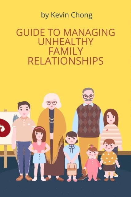 Kevin Chong - Guide To Managing Unhealthy Family Relationships, E-bok