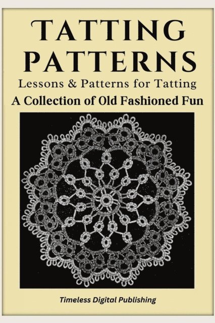 Timeless Digital Publishing - Tatting Patterns - Lessons & Patterns for Tatting with Instructions - A Collection of Old Fashioned Fun, E-bok