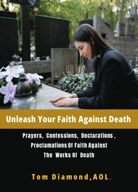 TOM DIAMOND AOL - Unleash Your Faith Against  Death, E-bok