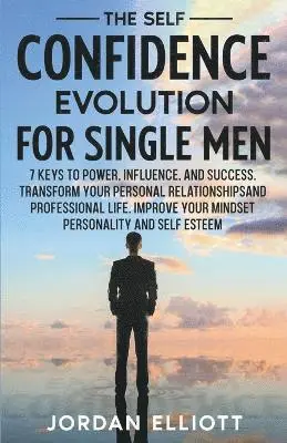 Jordan Elliott - Self Confidence Evolution for Single Men. 7 Keys to Power, Influence, and Success. Transform Your Personal Relationships and Professional Life. Improve Your Mindset, Personality, and Self-Esteem., Häftad. Tillgänglighet: Lägg i varukorg