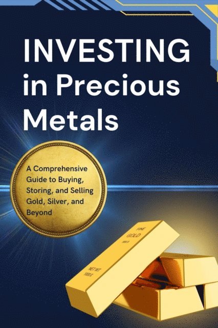 Business Success Shop - Investing in Precious Metals: A Comprehensive Guide to Buying, Storing, and Selling Gold, Silver, and Beyond, E-bok