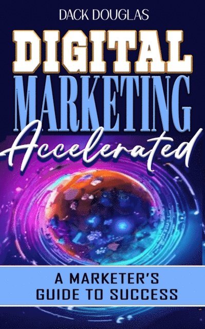 Dack Douglas - Digital Marketing Accelerated: A Marketer's Guide To Success, E-bok. Tillgänglighet: Lägg i varukorg