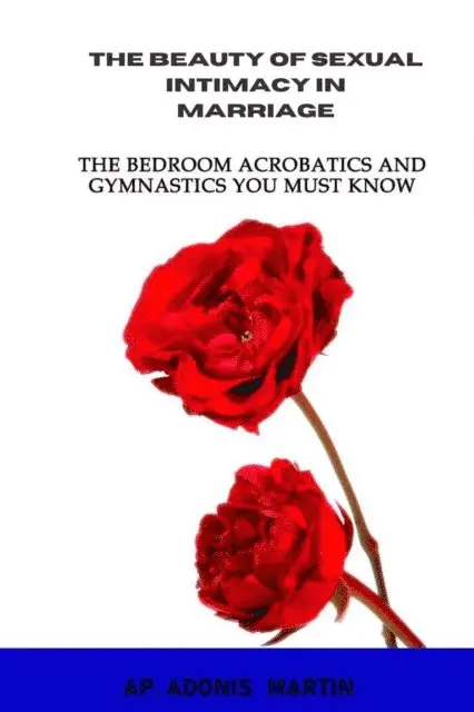 AP. ADONIS MARTIN - Beauty of Sexual Intimacy in Marriage: The Bedroom Acrobatics and Gymnastics You Must Know, E-bok. Tillgänglighet: Lägg i varukorg