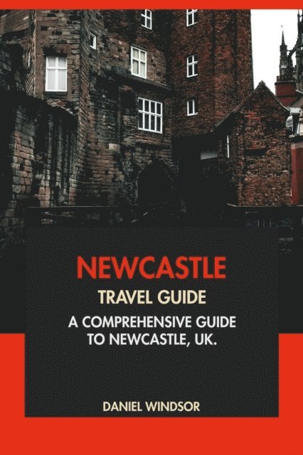 Daniel Windsor - Newcastle Travel Guide: A Comprehensive Guide to Newcastle, UK, E-bok
